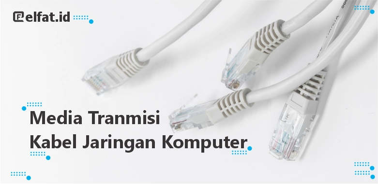 Macam-Macam Media Transmisi Kabel Jaringan Komputer