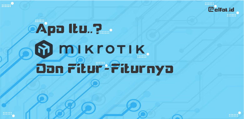 Apa Itu Mikrotik dan Fitur-Fiturnya