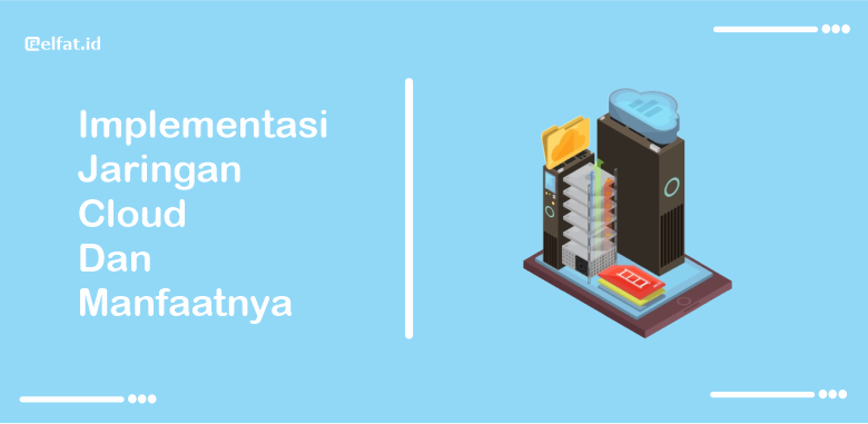 Implementasi Jaringan Cloud dan Manfaatnya bagi Bisnis, Jaringan cloud adalah sebuah teknologi yang memungkinkan data, aplikasi, dan layanan di akses melalui internet